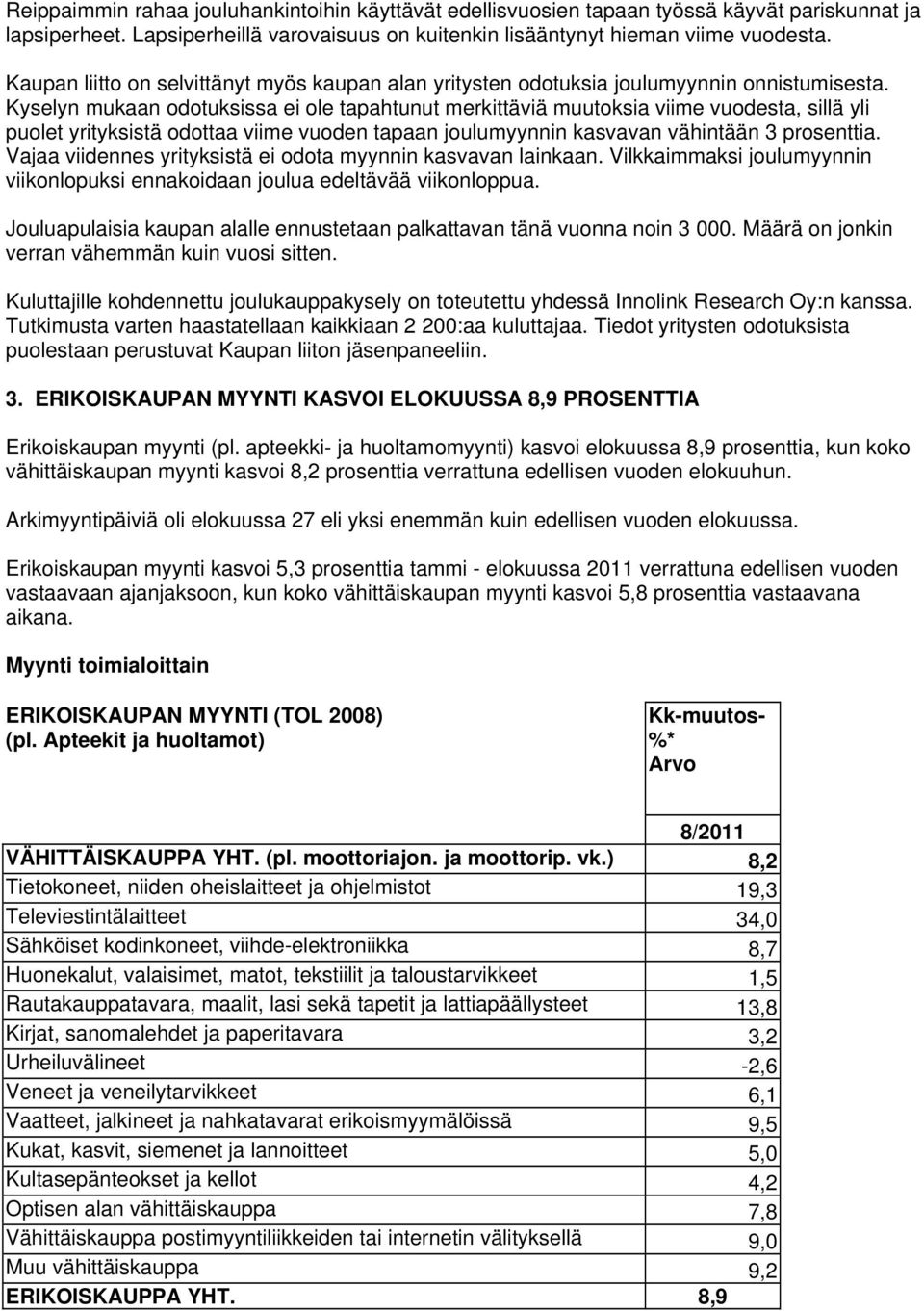 Kyselyn mukaan odotuksissa ei ole tapahtunut merkittäviä muutoksia viime vuodesta, sillä yli puolet yrityksistä odottaa viime vuoden tapaan joulumyynnin kasvavan vähintään 3 prosenttia.