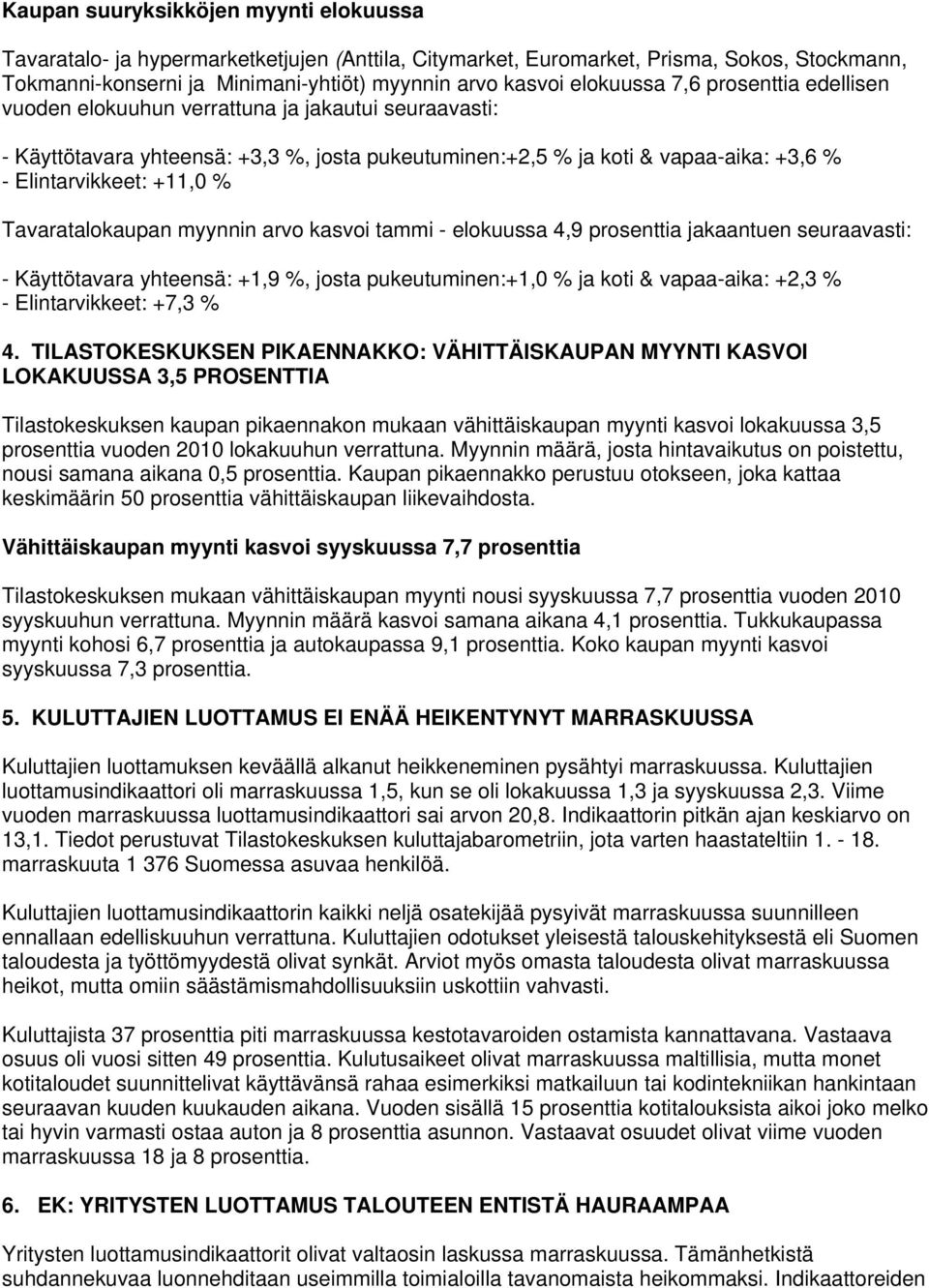 % Tavaratalokaupan myynnin arvo kasvoi tammi - elokuussa 4,9 prosenttia jakaantuen seuraavasti: - Käyttötavara yhteensä: +1,9 %, josta pukeutuminen:+1,0 % ja koti & vapaa-aika: +2,3 % -