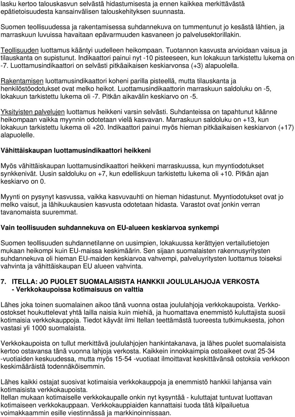 Teollisuuden luottamus kääntyi uudelleen heikompaan. Tuotannon kasvusta arvioidaan vaisua ja tilauskanta on supistunut. Indikaattori painui nyt -10 pisteeseen, kun lokakuun tarkistettu lukema on -7.