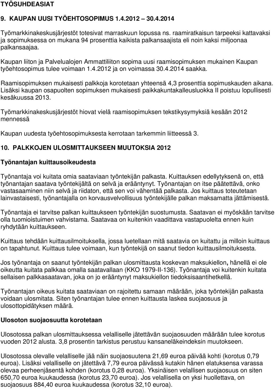 Kaupan liiton ja Palvelualojen Ammattiliiton sopima uusi raamisopimuksen mukainen Kaupan työehtosopimus tulee voimaan 1.4.2012 ja on voimassa 30.4.2014 saakka.