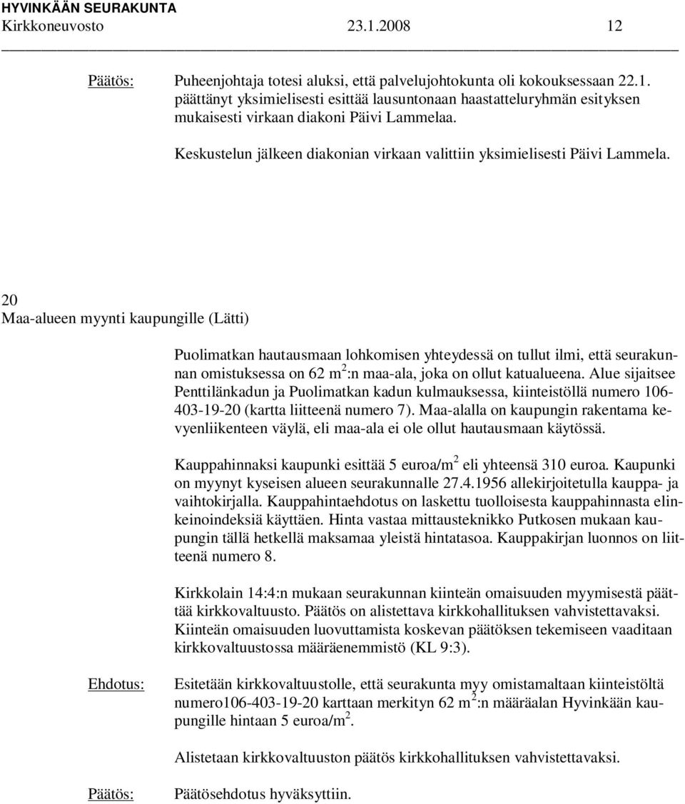 20 Maa-alueen myynti kaupungille (Lätti) Puolimatkan hautausmaan lohkomisen yhteydessä on tullut ilmi, että seurakunnan omistuksessa on 62 m 2 :n maa-ala, joka on ollut katualueena.