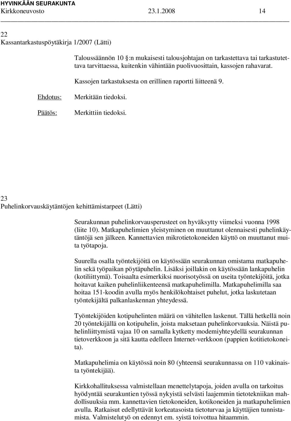 rahavarat. Kassojen tarkastuksesta on erillinen raportti liitteenä 9. Merkitään tiedoksi. Merkittiin tiedoksi.