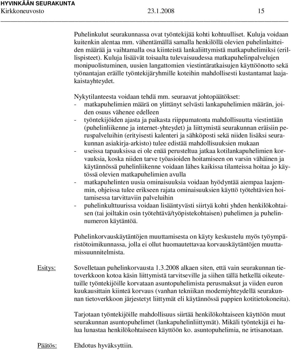 Kuluja lisäävät toisaalta tulevaisuudessa matkapuhelinpalvelujen monipuolistuminen, uusien langattomien viestintäratkaisujen käyttöönotto sekä työnantajan eräille työntekijäryhmille koteihin