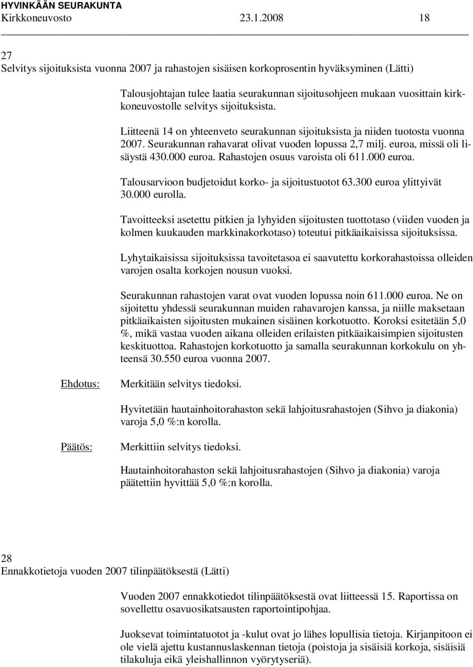 selvitys sijoituksista. Liitteenä 14 on yhteenveto seurakunnan sijoituksista ja niiden tuotosta vuonna 2007. Seurakunnan rahavarat olivat vuoden lopussa 2,7 milj. euroa, missä oli lisäystä 430.