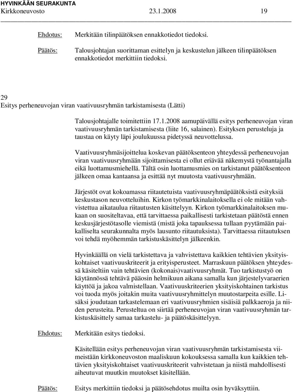 Esityksen perusteluja ja taustaa on käyty läpi joulukuussa pidetyssä neuvottelussa.