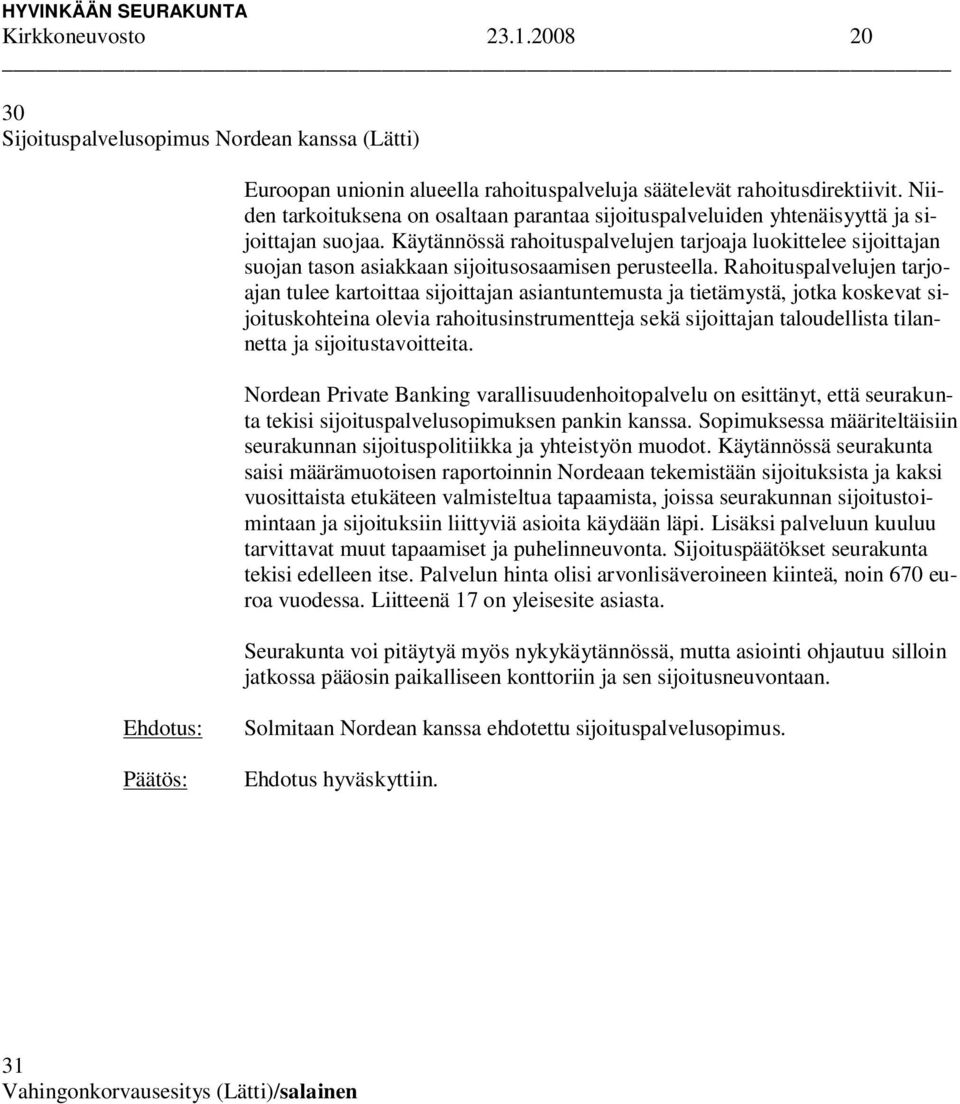 Käytännössä rahoituspalvelujen tarjoaja luokittelee sijoittajan suojan tason asiakkaan sijoitusosaamisen perusteella.