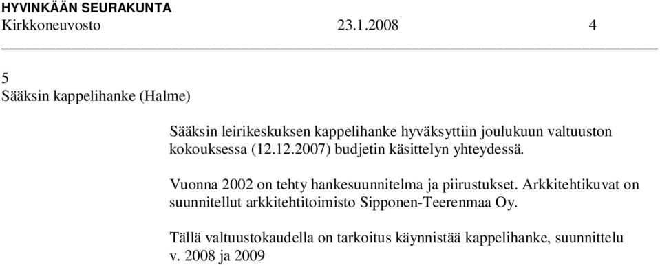 Tällä valtuustokaudella on tarkoitus käynnistää kappelihanke, suunnittelu v. 2008 ja 2009 2010 toteutus.