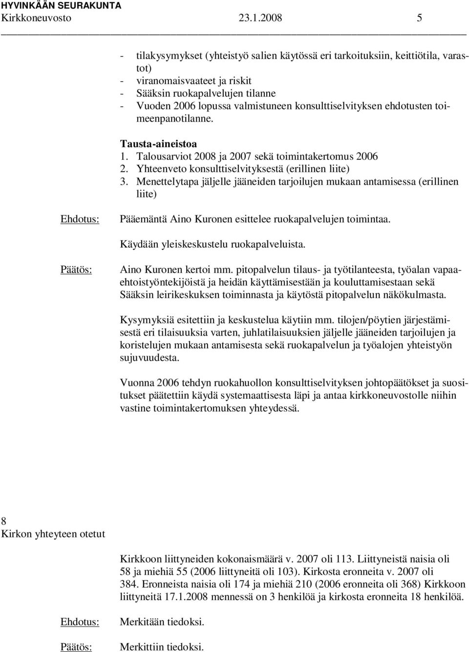 konsulttiselvityksen ehdotusten toimeenpanotilanne. Tausta-aineistoa 1. Talousarviot 2008 ja 2007 sekä toimintakertomus 2006 2. Yhteenveto konsulttiselvityksestä (erillinen liite) 3.