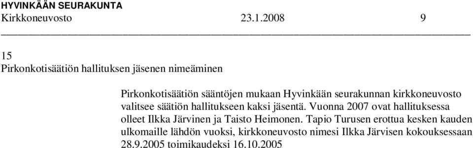 2005 toimikaudeksi 16.10.2005 31.12.2007. Taisto Heimonen valittiin toimikaudeksi 2007 2008 kokouksessa 24.1.2007. Ilkka Järvisen toimikausi päättyi 31.12.2007. Pirkonkodin isännöitsijä Mervi Nikkanen on pyytänyt seurakuntaa nimeämään edustajansa Pirkonkotisäätiön hallitukseen toimikaudeksi 2008 2009.