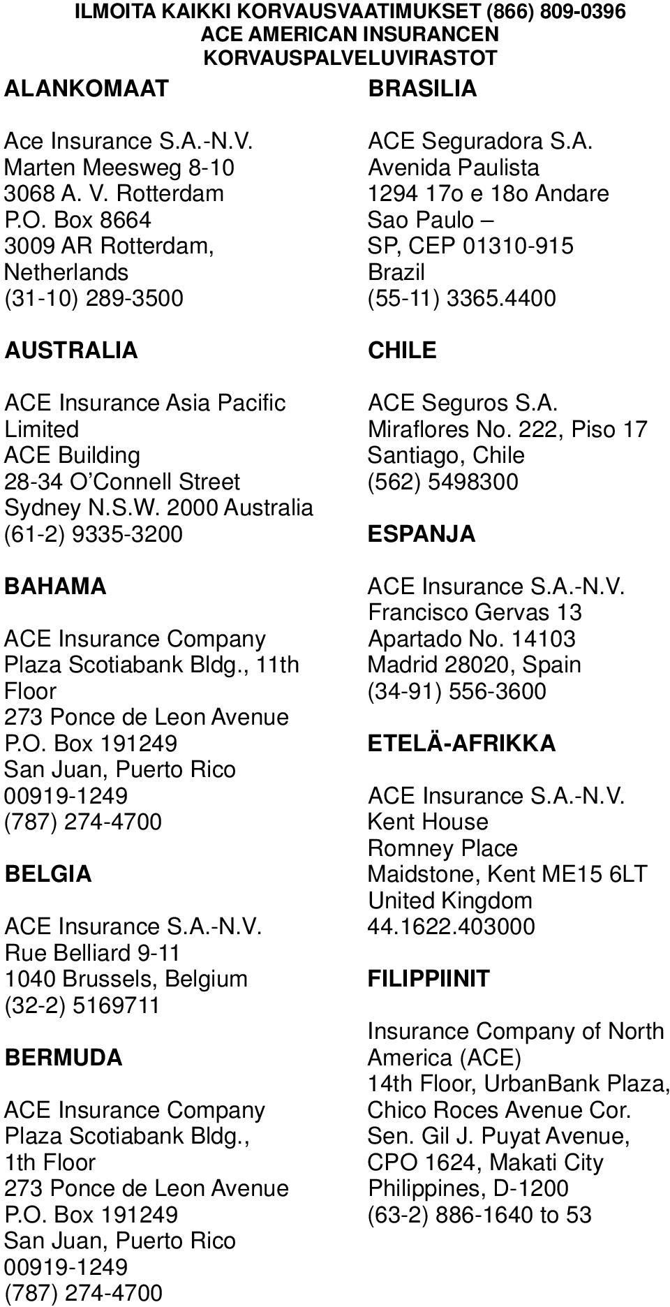 Box 191249 San Juan, Puerto Rico 00919-1249 (787) 274-4700 BELGIA Rue Belliard 9-11 1040 Brussels, Belgium (32-2) 5169711 BERMUDA ACE Insurance Company Plaza Scotiabank Bldg.