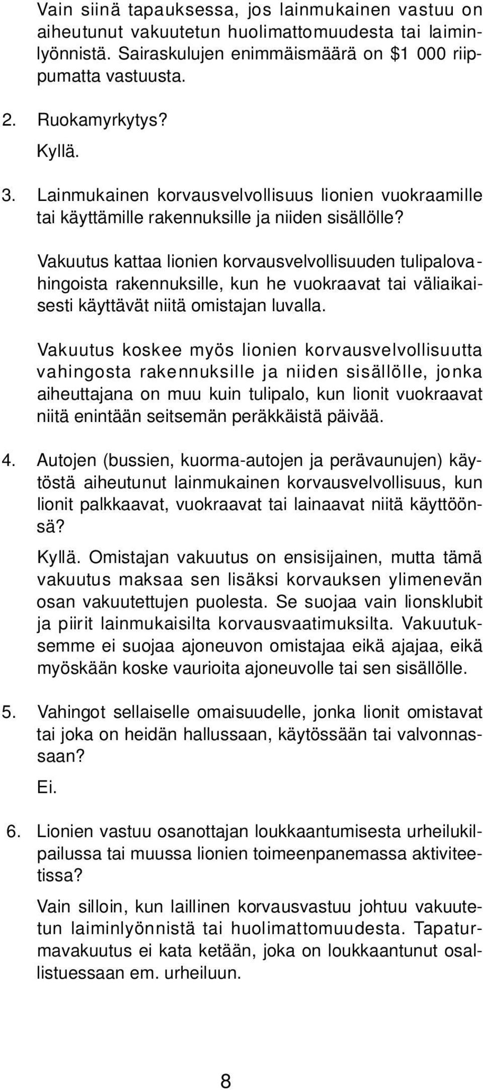 Vakuutus kattaa lionien korvausvelvollisuuden tulipalovahingoista rakennuksille, kun he vuokraavat tai väliaikaisesti käyttävät niitä omistajan luvalla.