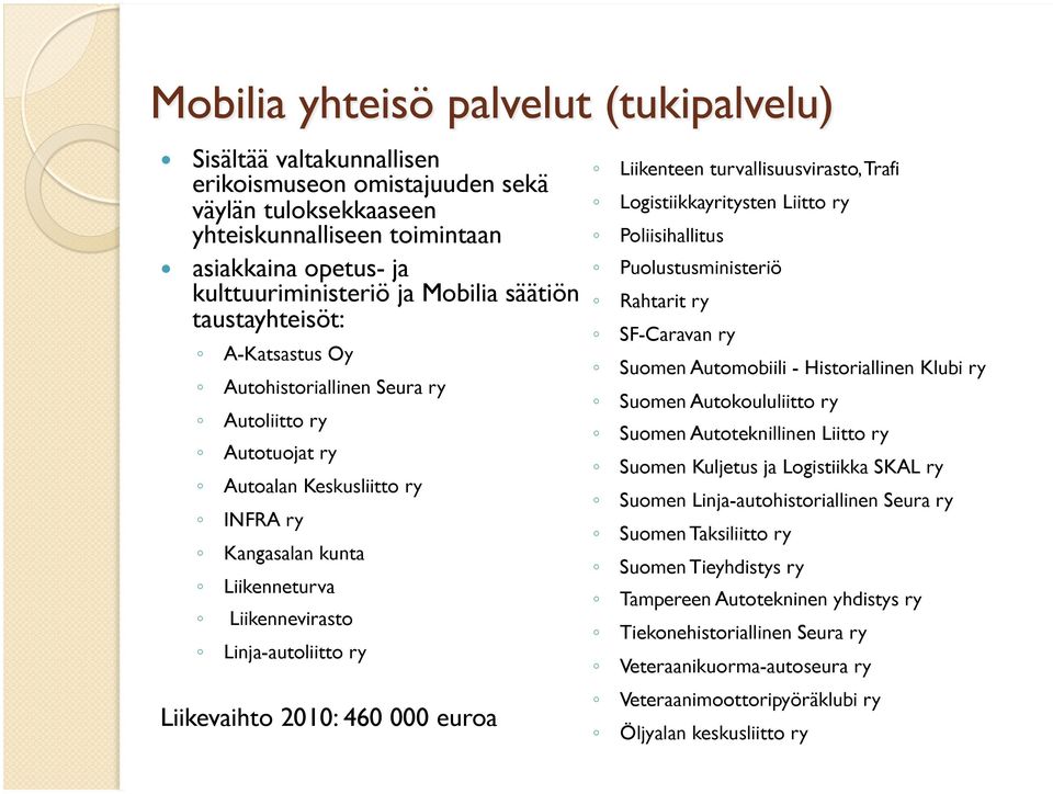 Liikenteen turvallisuusvirasto, Trafi Logistiikkayritysten Liitto ry Poliisihallitus Puolustusministeriö Rahtarit ry SF-Caravan ry Suomen Automobiili - Historiallinen Klubi ry Suomen Autokoululiitto