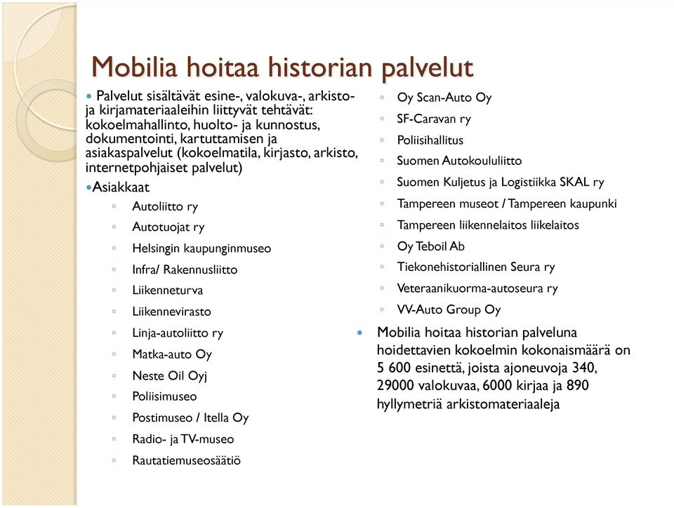 Neste Oil Oyj Poliisimuseo Postimuseo / Itella Oy Oy Scan-Auto Oy SF-Caravan ry Poliisihallitus Suomen Autokoululiitto Suomen Kuljetus ja Logistiikka SKAL ry Tampereen museot / Tampereen kaupunki