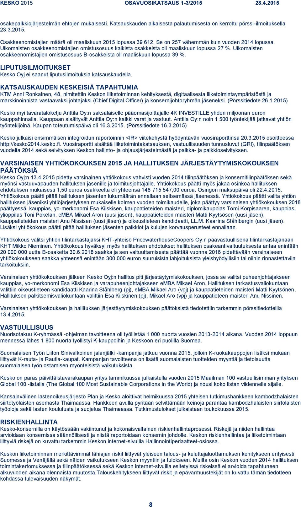 Ulkomaisten osakkeenomistajien omistusosuus B-osakkeista oli maaliskuun lopussa 39 %. LIPUTUSILMOITUKSET Kesko Oyj ei saanut liputusilmoituksia katsauskaudella.