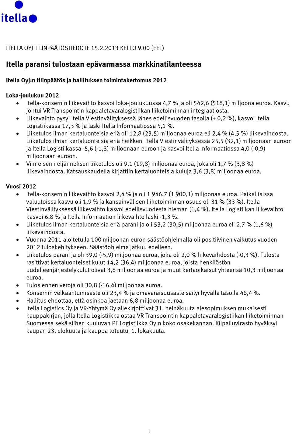 4,7 % ja oli 542,6 (518,1) miljoona euroa. Kasvu johtui VR Transpointin kappaletavaralogistiikan liiketoiminnan integraatiosta.
