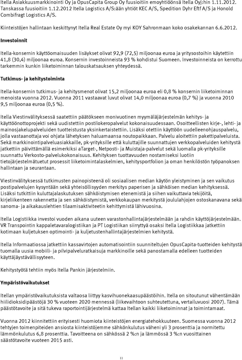 Kiinteistöjen hallintaan keskittynyt Itella Real Estate Oy myi KOY Sahronmaan koko osakekannan 6.6.2012.