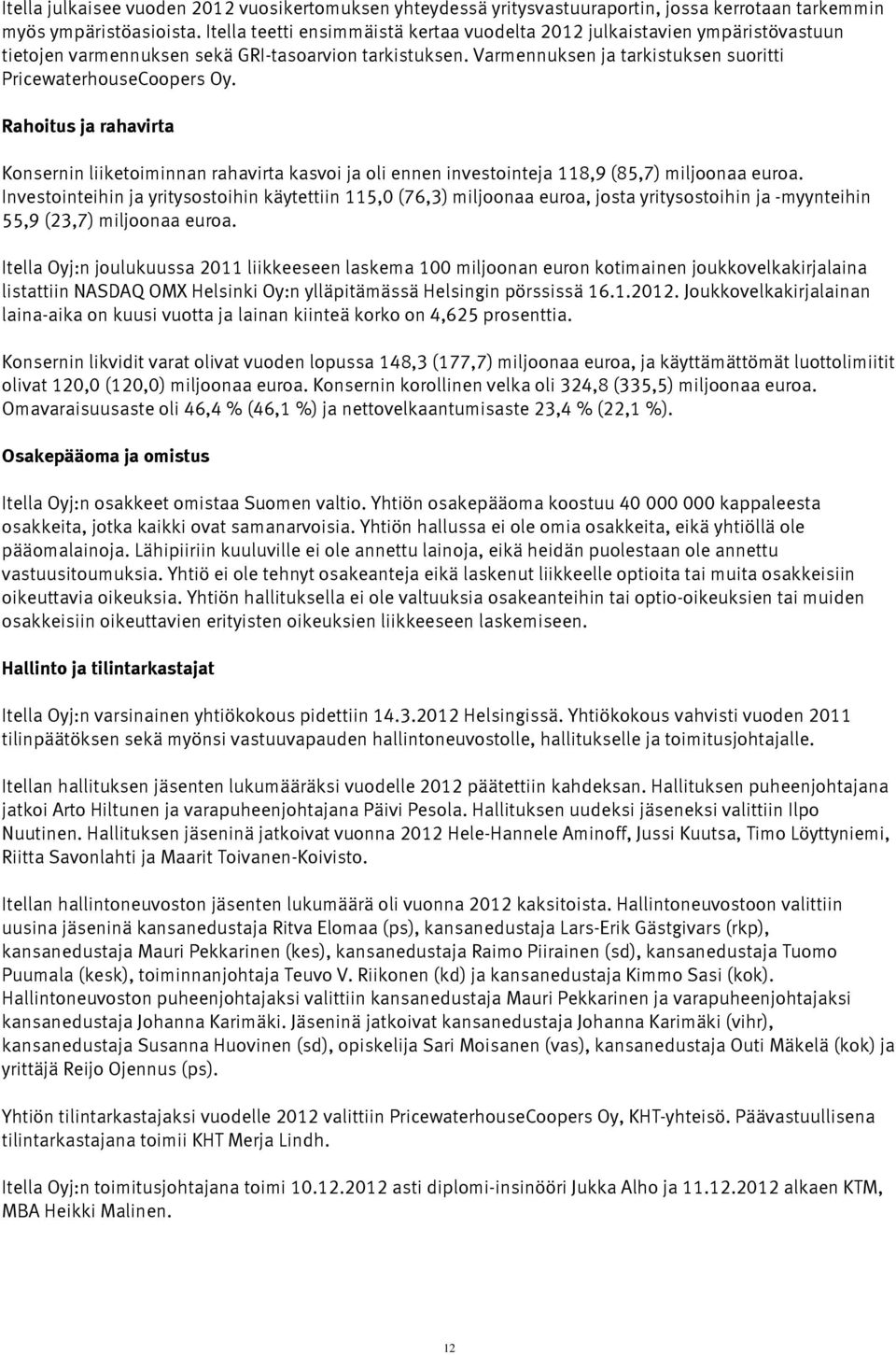 Rahoitus ja rahavirta Konsernin liiketoiminnan rahavirta kasvoi ja oli ennen investointeja 118,9 (85,7) miljoonaa euroa.