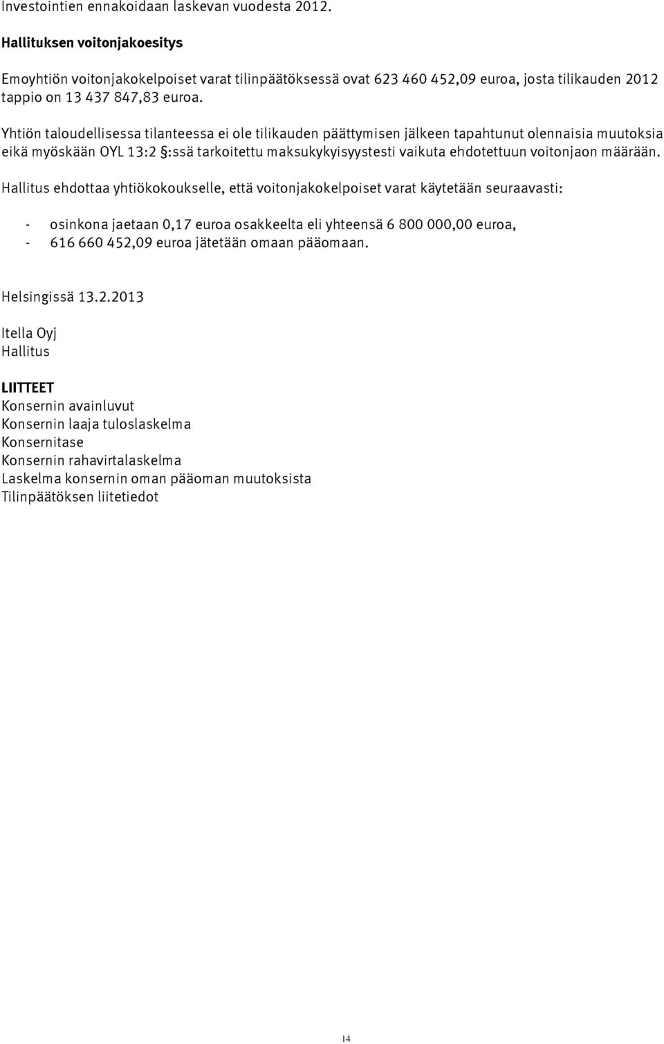 Yhtiön taloudellisessa tilanteessa ei ole tilikauden päättymisen jälkeen tapahtunut olennaisia muutoksia eikä myöskään OYL 13:2 :ssä tarkoitettu maksukykyisyystesti vaikuta ehdotettuun voitonjaon