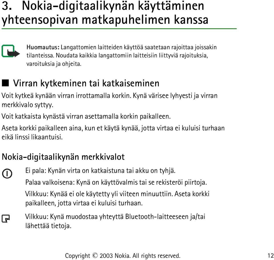 Kynä värisee lyhyesti ja virran merkkivalo syttyy. Voit katkaista kynästä virran asettamalla korkin paikalleen.