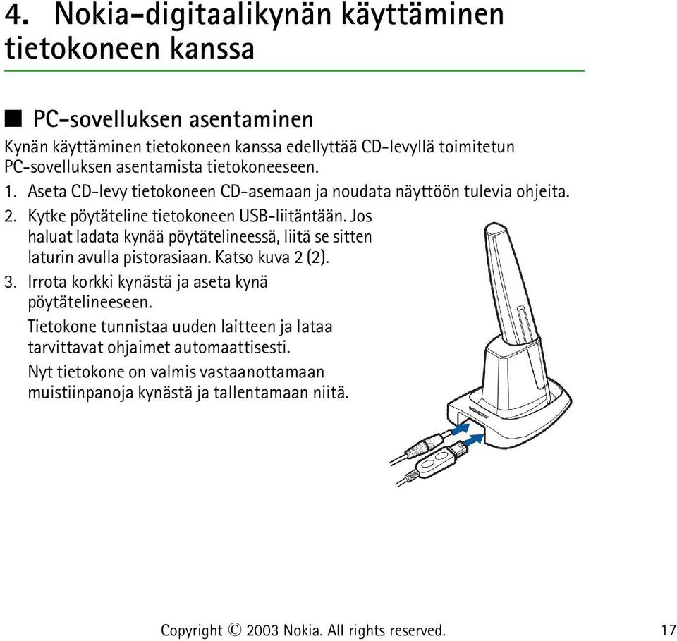 Jos haluat ladata kynää pöytätelineessä, liitä se sitten laturin avulla pistorasiaan. Katso kuva 2 (2). 3. Irrota korkki kynästä ja aseta kynä pöytätelineeseen.