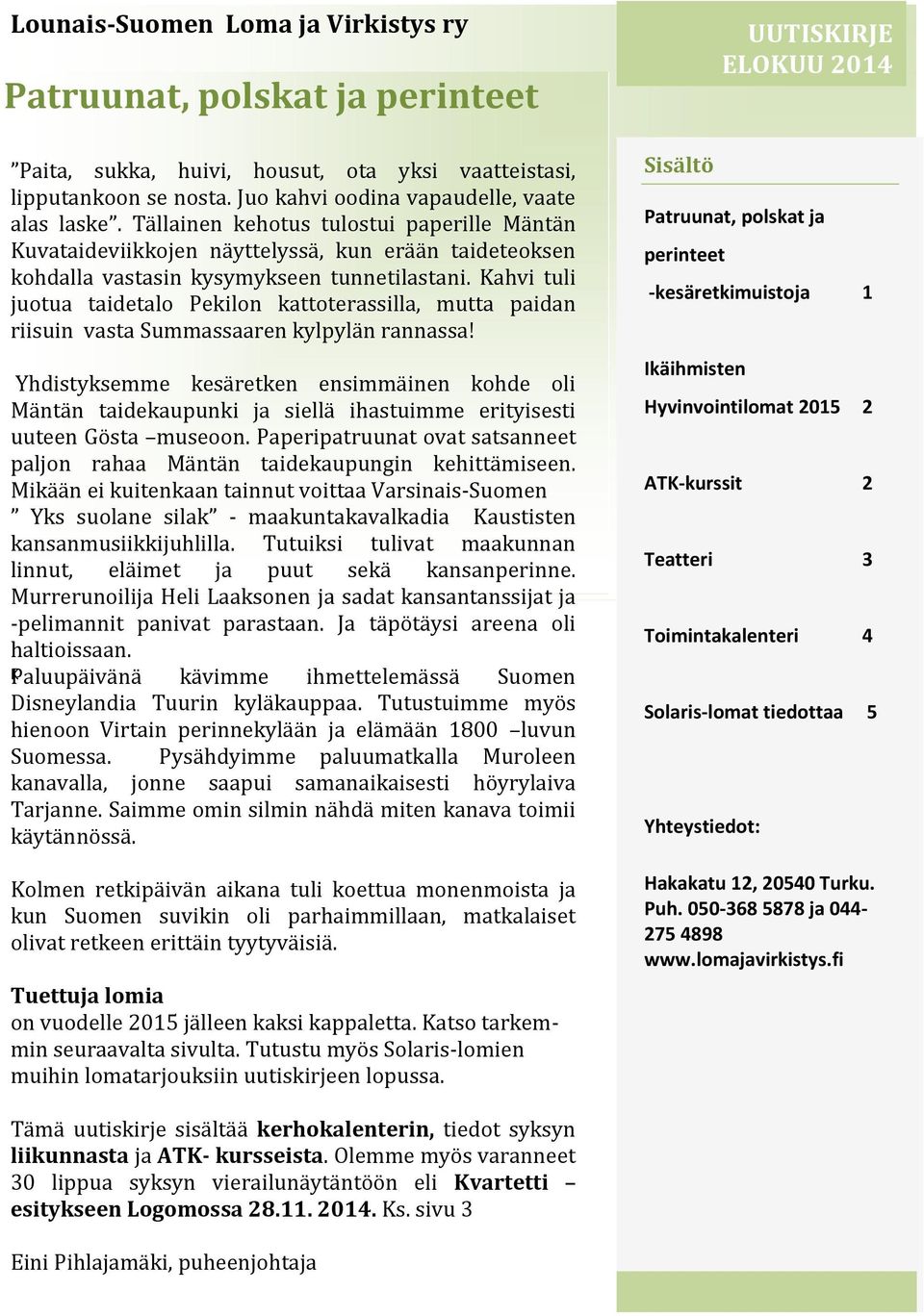 Kahvi tuli juotua taidetalo Pekilon kattoterassilla, mutta paidan riisuin vasta Summassaaren kylpylän rannassa!
