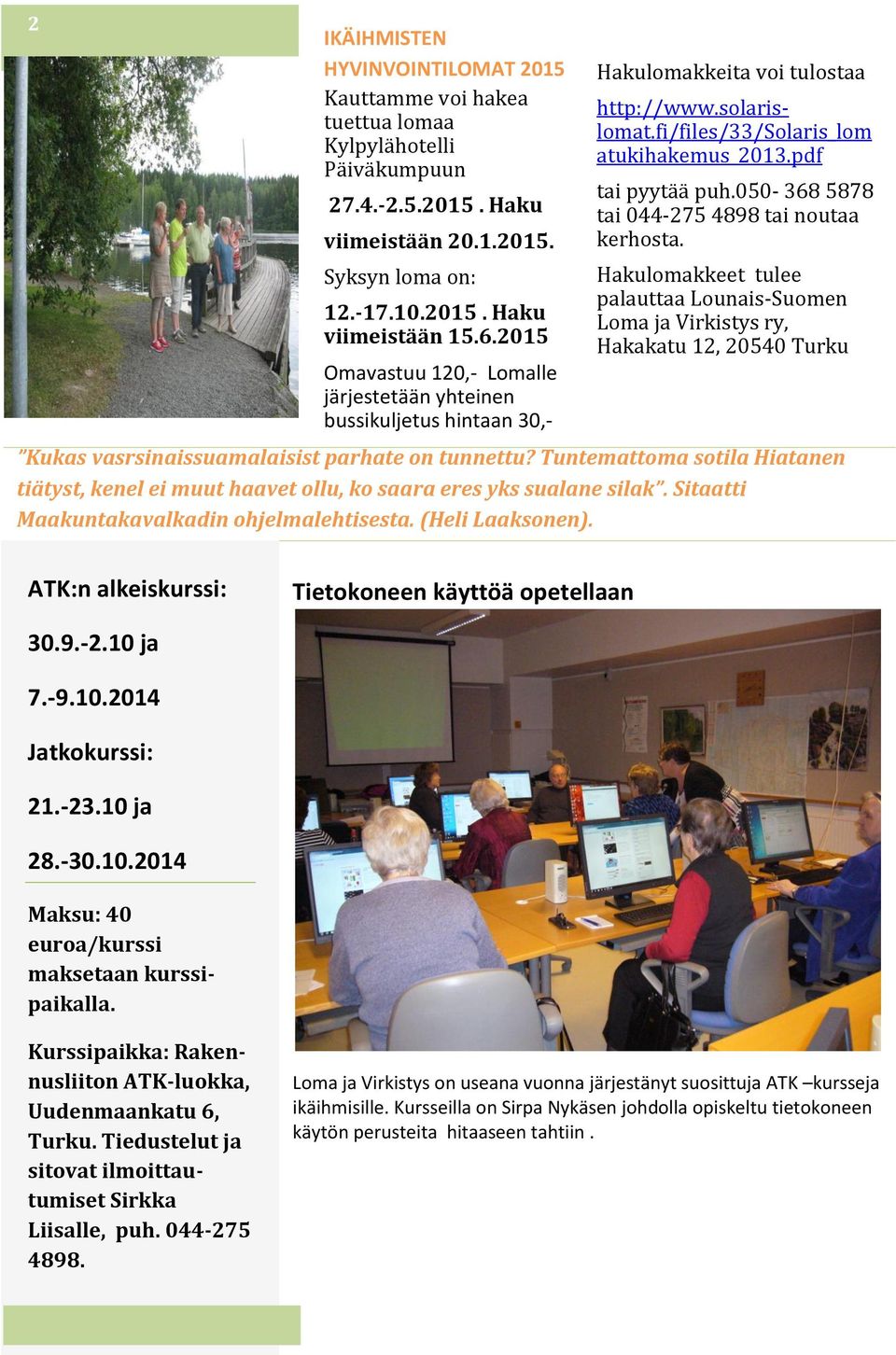 050-368 5878 tai 044-275 4898 tai noutaa kerhosta. Hakulomakkeet tulee palauttaa Lounais-Suomen Loma ja Virkistys ry, Hakakatu 12, 20540 Turku Kukas vasrsinaissuamalaisist parhate on tunnettu?