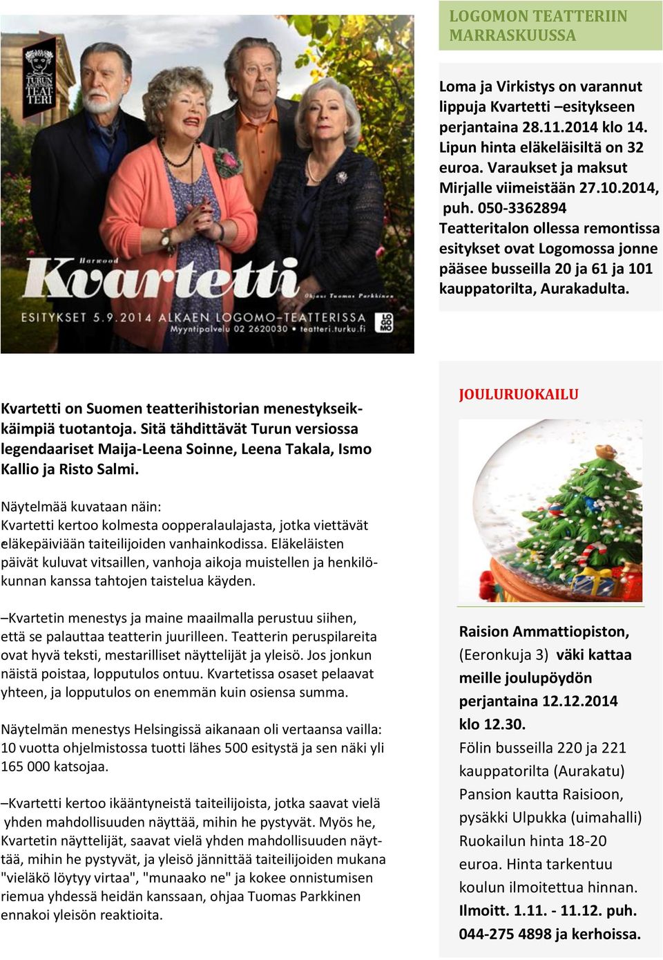 Kvartetti on Suomen teatterihistorian menestykseikkäimpiä tuotantoja. Sitä tähdittävät Turun versiossa legendaariset Maija-Leena Soinne, Leena Takala, Ismo Kallio ja Risto Salmi.