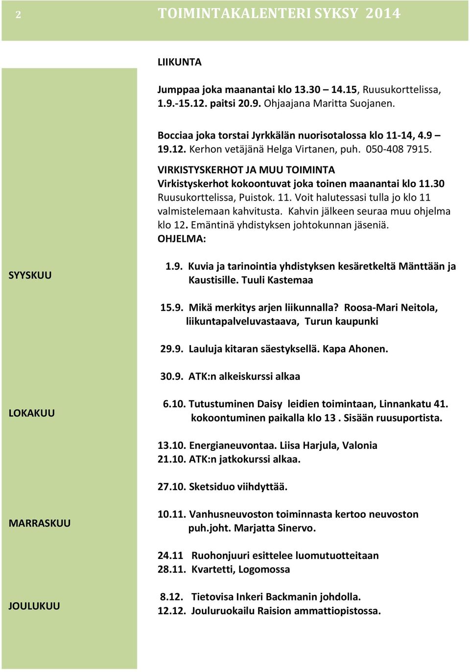 VIRKISTYSKERHOT JA MUU TOIMINTA Virkistyskerhot kokoontuvat joka toinen maanantai klo 11.30 Ruusukorttelissa, Puistok. 11. Voit halutessasi tulla jo klo 11 valmistelemaan kahvitusta.