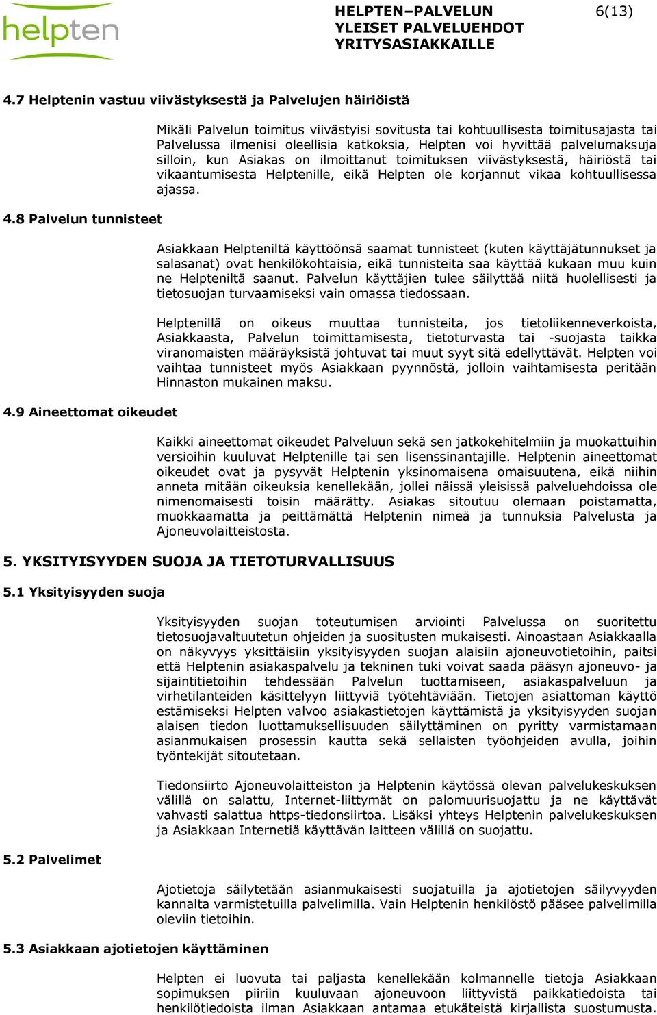 Asiakas on ilmoittanut toimituksen viivästyksestä, häiriöstä tai vikaantumisesta Helptenille, eikä Helpten ole korjannut vikaa kohtuullisessa ajassa.