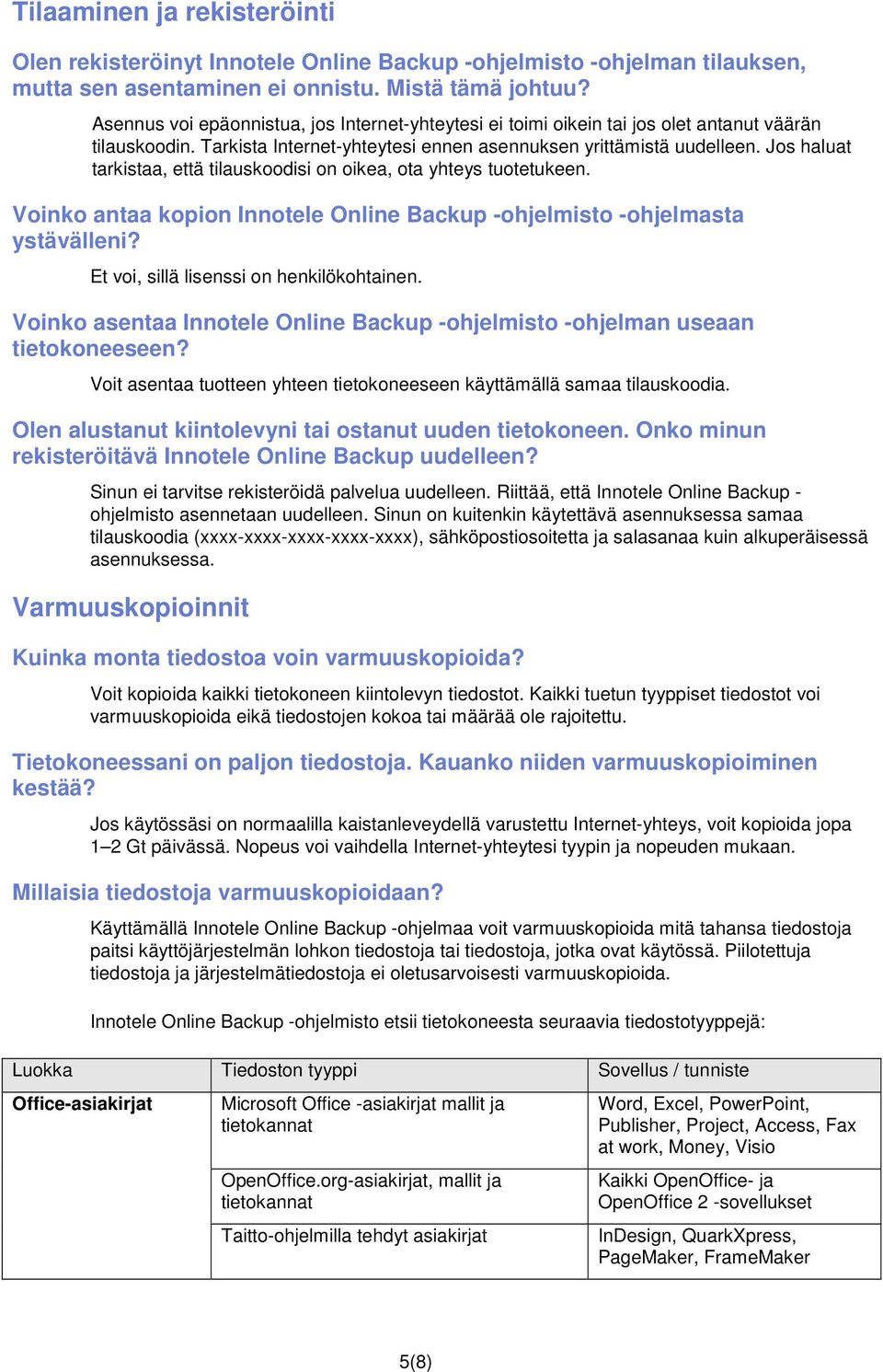 Jos haluat tarkistaa, että tilauskoodisi on oikea, ota yhteys tuotetukeen. Voinko antaa kopion Innotele Online Backup -ohjelmisto -ohjelmasta ystävälleni? Et voi, sillä lisenssi on henkilökohtainen.