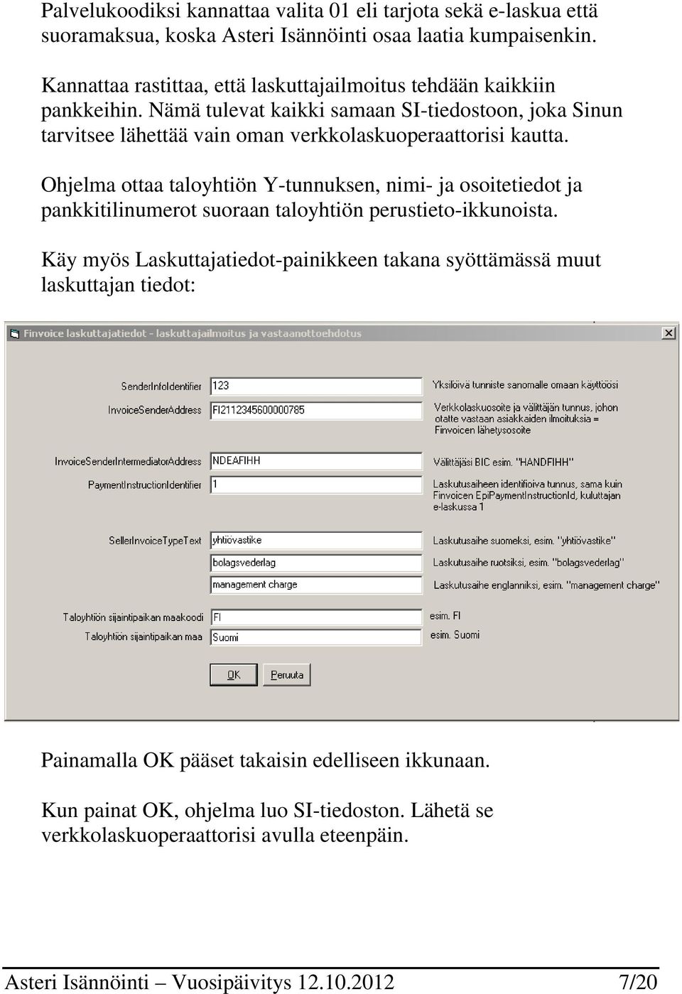 Nämä tulevat kaikki samaan SI-tiedostoon, joka Sinun tarvitsee lähettää vain oman verkkolaskuoperaattorisi kautta.