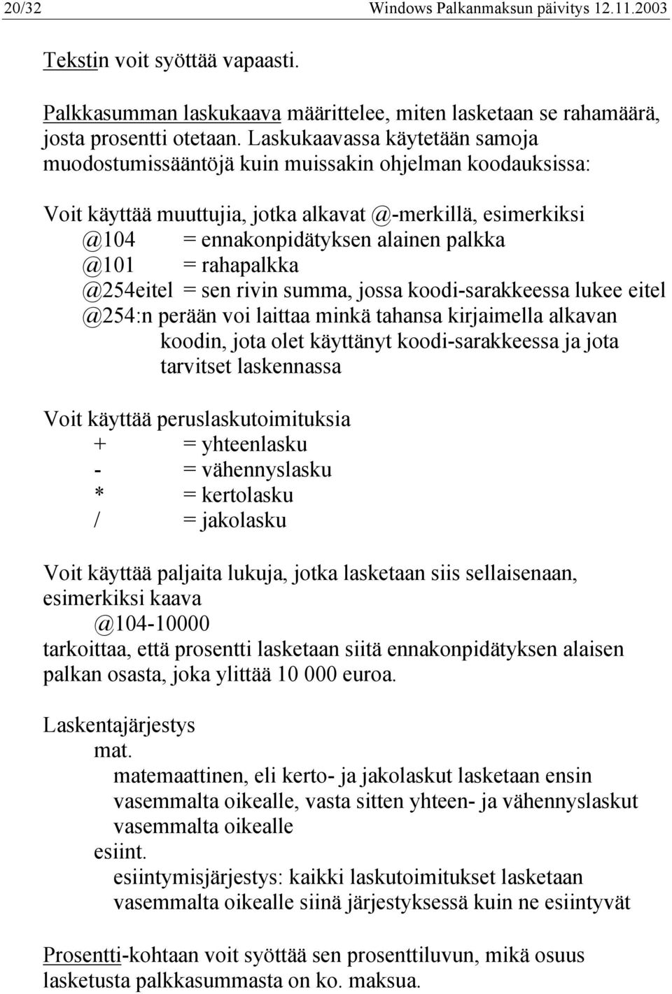 rahapalkka @254eitel = sen rivin summa, jossa koodi-sarakkeessa lukee eitel @254:n perään voi laittaa minkä tahansa kirjaimella alkavan koodin, jota olet käyttänyt koodi-sarakkeessa ja jota tarvitset