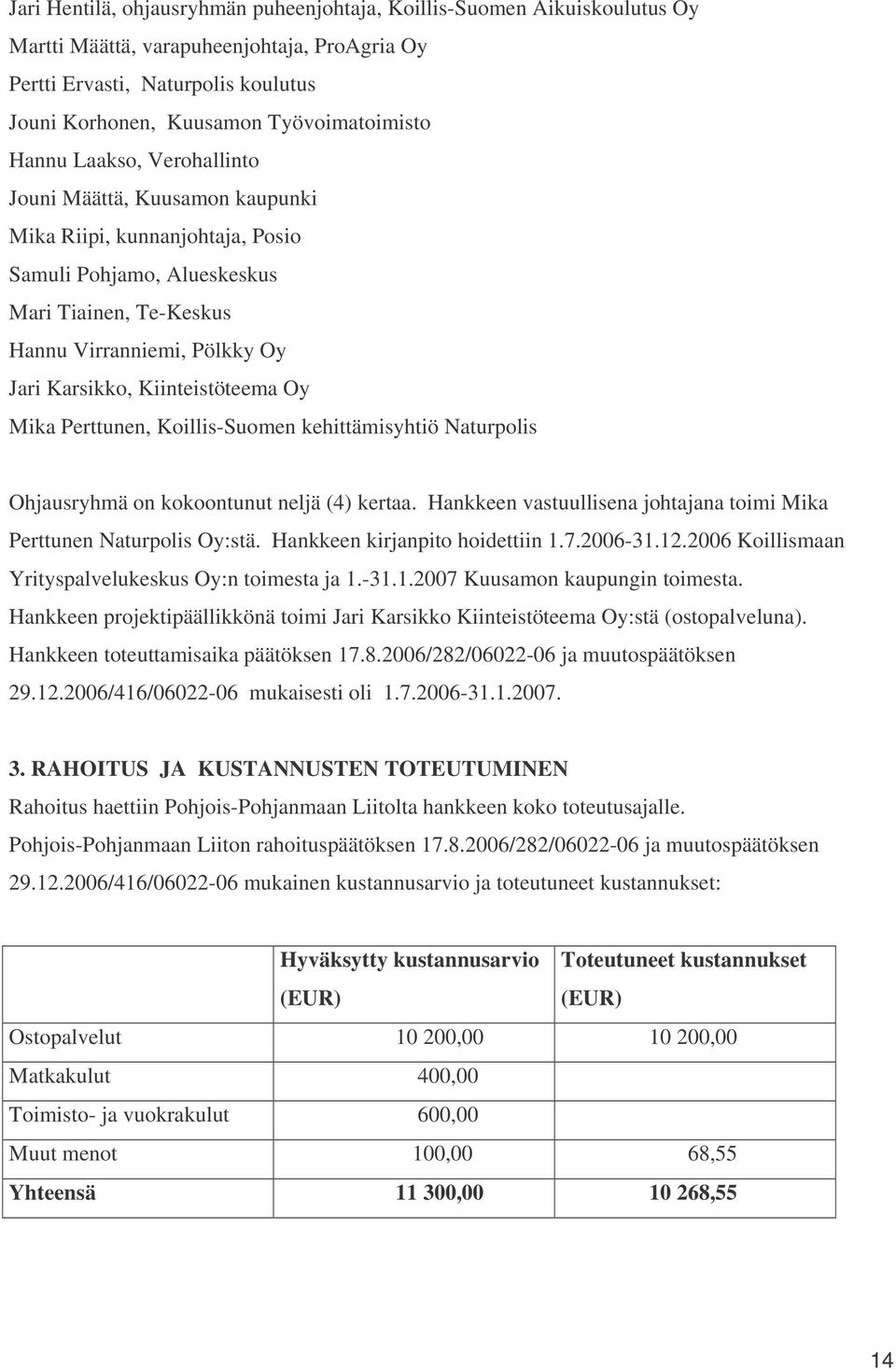 Kiinteistöteema Oy Mika Perttunen, Koillis-Suomen kehittämisyhtiö Naturpolis Ohjausryhmä on kokoontunut neljä (4) kertaa. Hankkeen vastuullisena johtajana toimi Mika Perttunen Naturpolis Oy:stä.