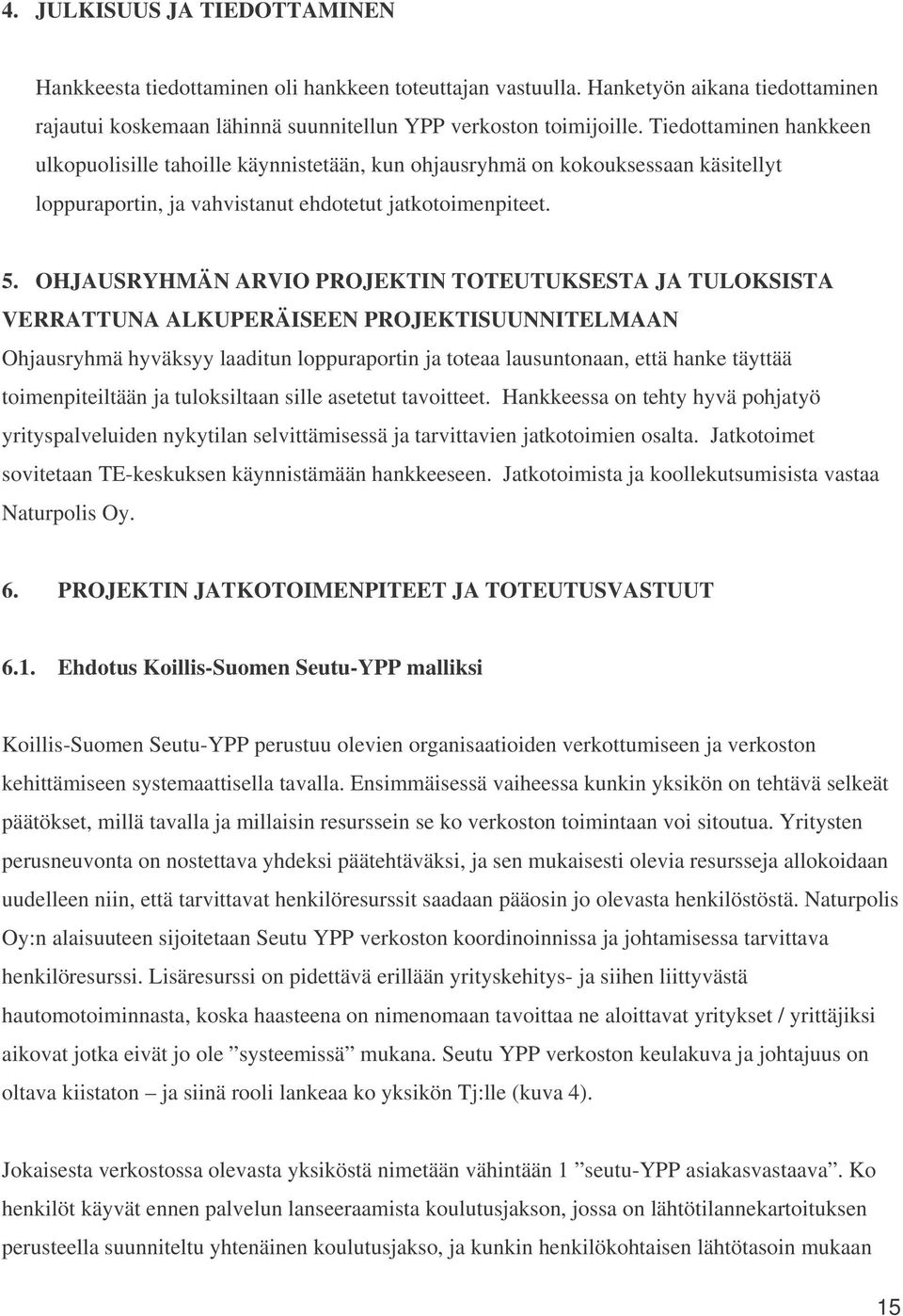 OHJAUSRYHMÄN ARVIO PROJEKTIN TOTEUTUKSESTA JA TULOKSISTA VERRATTUNA ALKUPERÄISEEN PROJEKTISUUNNITELMAAN Ohjausryhmä hyväksyy laaditun loppuraportin ja toteaa lausuntonaan, että hanke täyttää