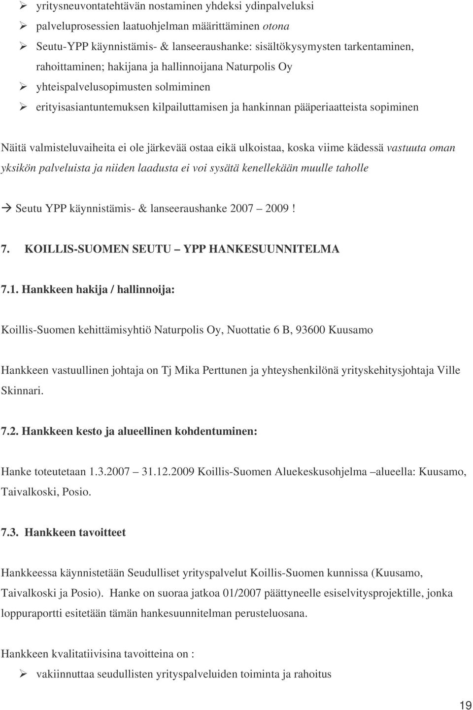 ostaa eikä ulkoistaa, koska viime kädessä vastuuta oman yksikön palveluista ja niiden laadusta ei voi sysätä kenellekään muulle taholle Seutu YPP käynnistämis- & lanseeraushanke 2007 2009! 7.