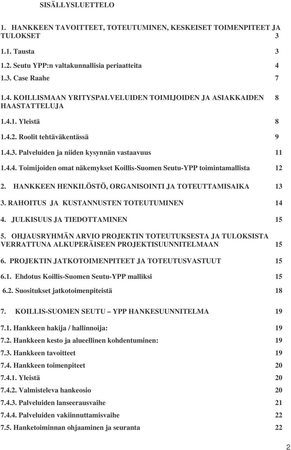 4.4. Toimijoiden omat näkemykset Koillis-Suomen Seutu-YPP toimintamallista 12 2. HANKKEEN HENKILÖSTÖ, ORGANISOINTI JA TOTEUTTAMISAIKA 13 3. RAHOITUS JA KUSTANNUSTEN TOTEUTUMINEN 14 4.