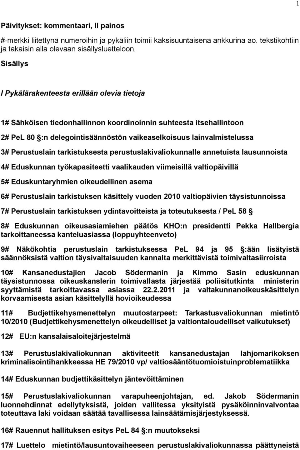 Perustuslain tarkistuksesta perustuslakivaliokunnalle annetuista lausunnoista 4# Eduskunnan työkapasiteetti vaalikauden viimeisillä valtiopäivillä 5# Eduskuntaryhmien oikeudellinen asema 6#