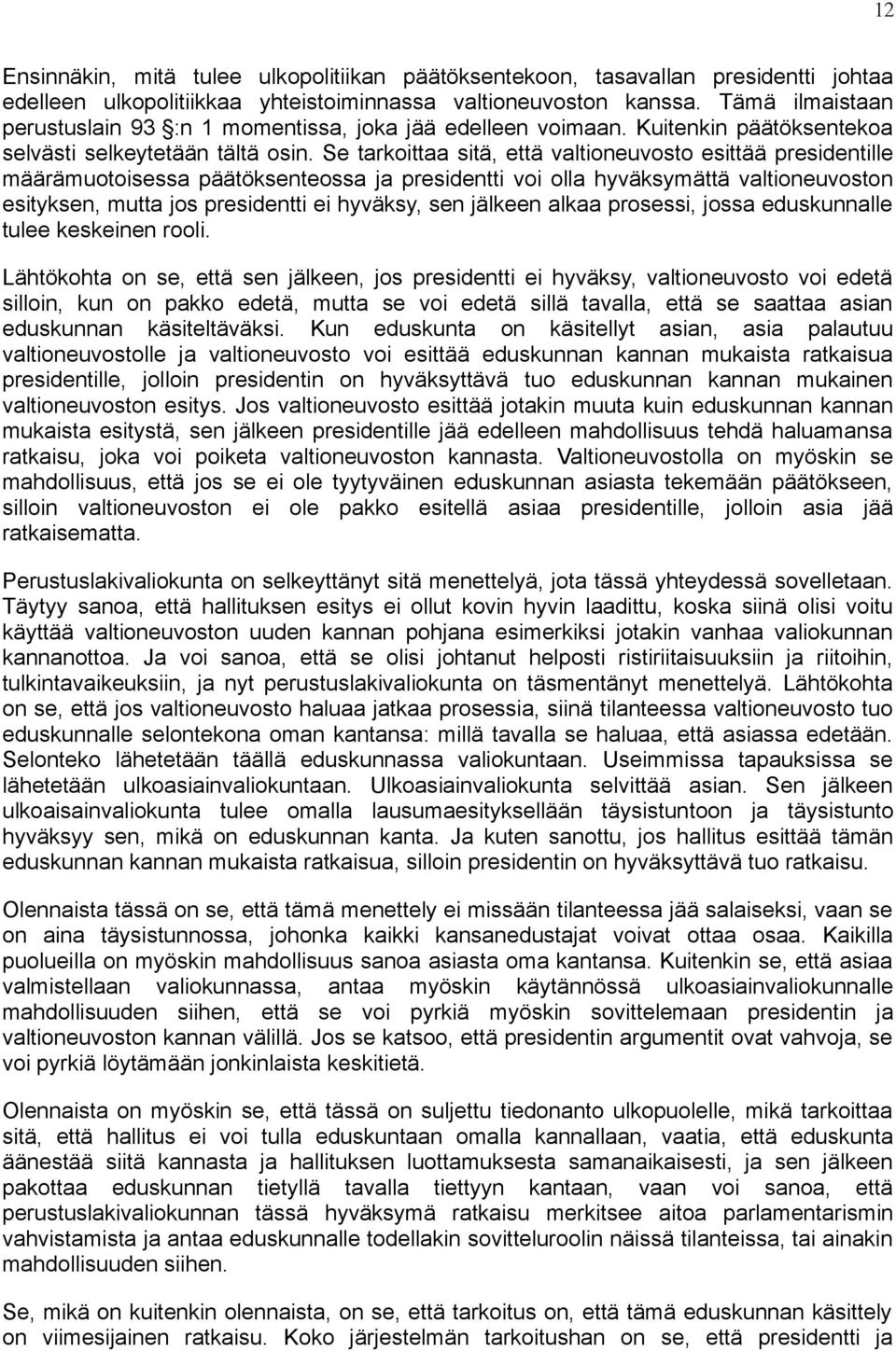 Se tarkoittaa sitä, että valtioneuvosto esittää presidentille määrämuotoisessa päätöksenteossa ja presidentti voi olla hyväksymättä valtioneuvoston esityksen, mutta jos presidentti ei hyväksy, sen