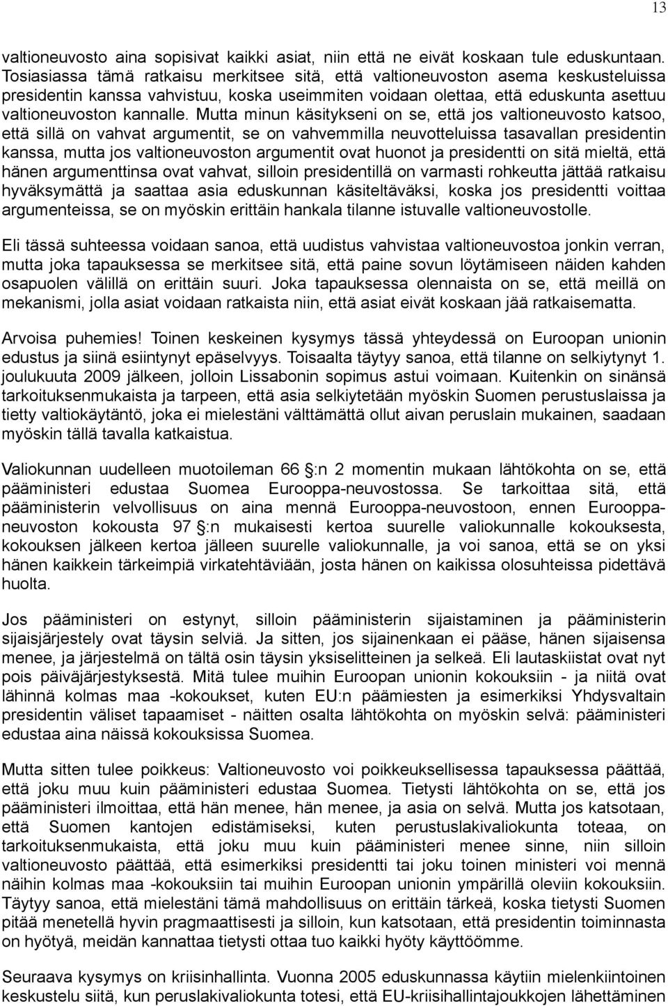 Mutta minun käsitykseni on se, että jos valtioneuvosto katsoo, että sillä on vahvat argumentit, se on vahvemmilla neuvotteluissa tasavallan presidentin kanssa, mutta jos valtioneuvoston argumentit