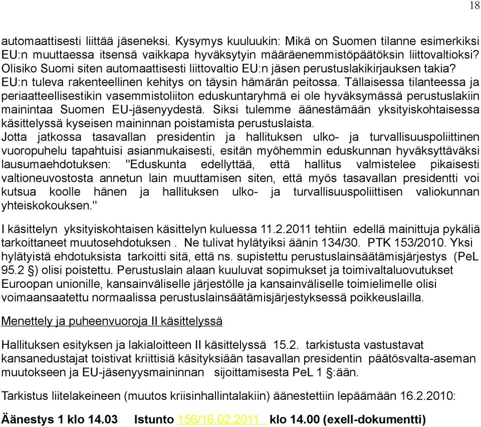Tällaisessa tilanteessa ja periaatteellisestikin vasemmistoliiton eduskuntaryhmä ei ole hyväksymässä perustuslakiin mainintaa Suomen EU-jäsenyydestä.