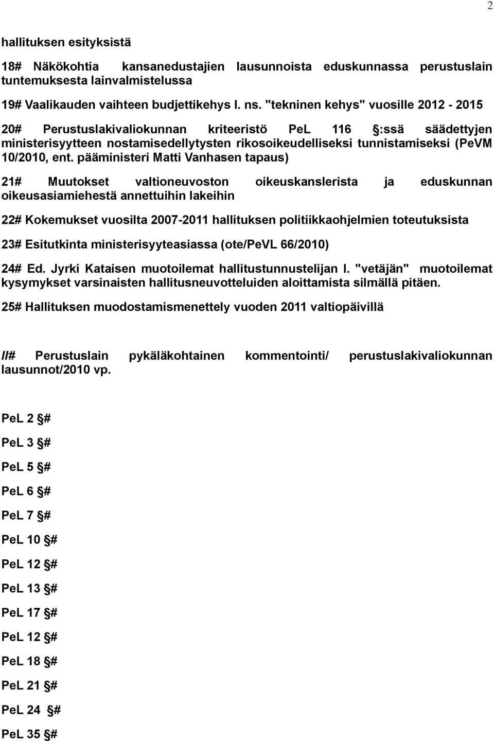pääministeri Matti Vanhasen tapaus) 21# Muutokset valtioneuvoston oikeuskanslerista ja eduskunnan oikeusasiamiehestä annettuihin lakeihin 22# Kokemukset vuosilta 2007-2011 hallituksen