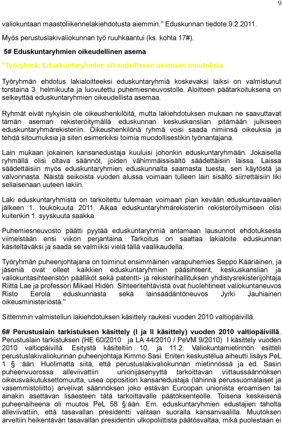 helmikuuta ja luovutettu puhemiesneuvostolle. Aloitteen päätarkoituksena on selkeyttää eduskuntaryhmien oikeudellista asemaa.