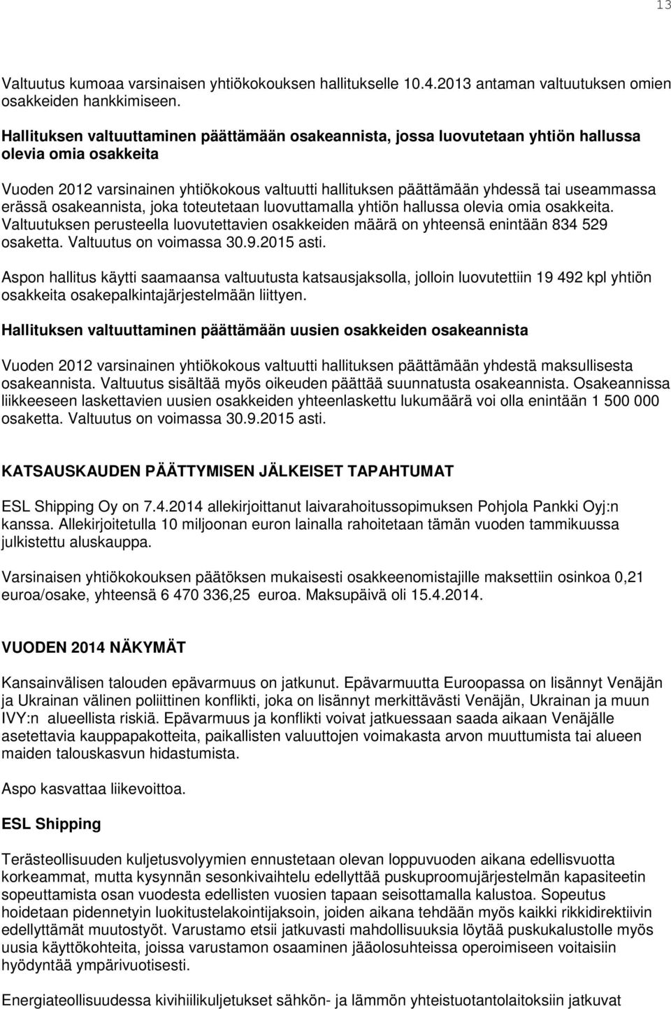 erässä osakeannista, joka toteutetaan luovuttamalla yhtiön hallussa olevia omia osakkeita. Valtuutuksen perusteella luovutettavien osakkeiden määrä on yhteensä enintään 834 529 osaketta.