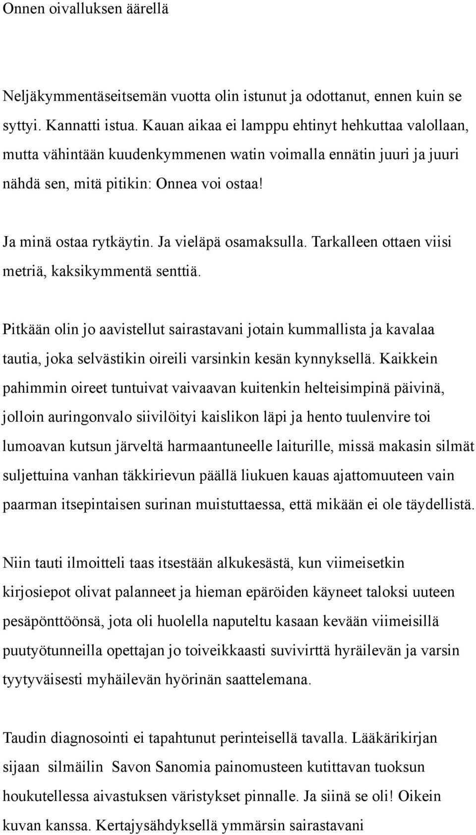 Ja vieläpä osamaksulla. Tarkalleen ottaen viisi metriä, kaksikymmentä senttiä.