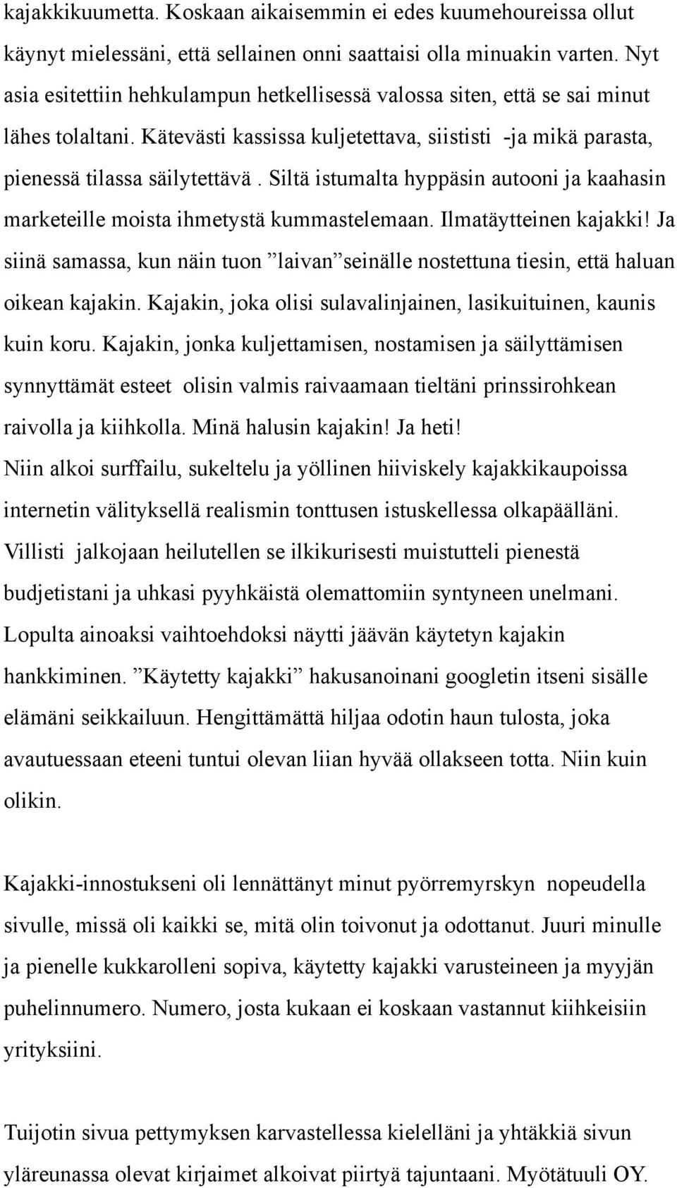 Siltä istumalta hyppäsin autooni ja kaahasin marketeille moista ihmetystä kummastelemaan. Ilmatäytteinen kajakki!