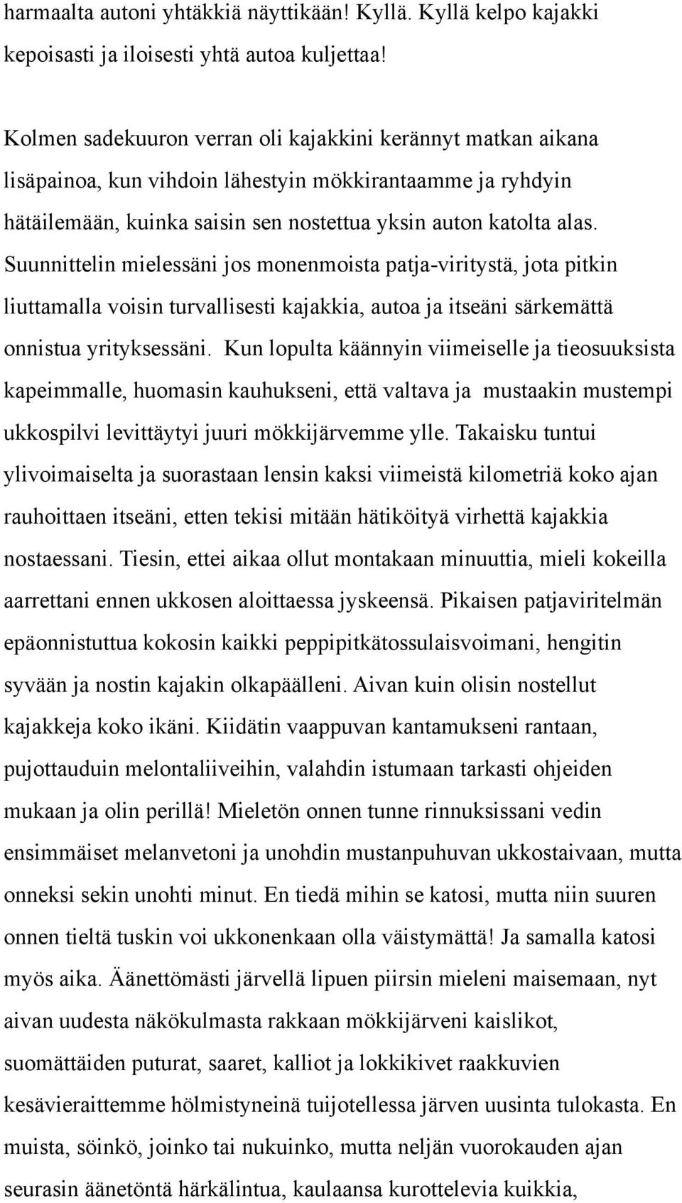 Suunnittelin mielessäni jos monenmoista patja-viritystä, jota pitkin liuttamalla voisin turvallisesti kajakkia, autoa ja itseäni särkemättä onnistua yrityksessäni.