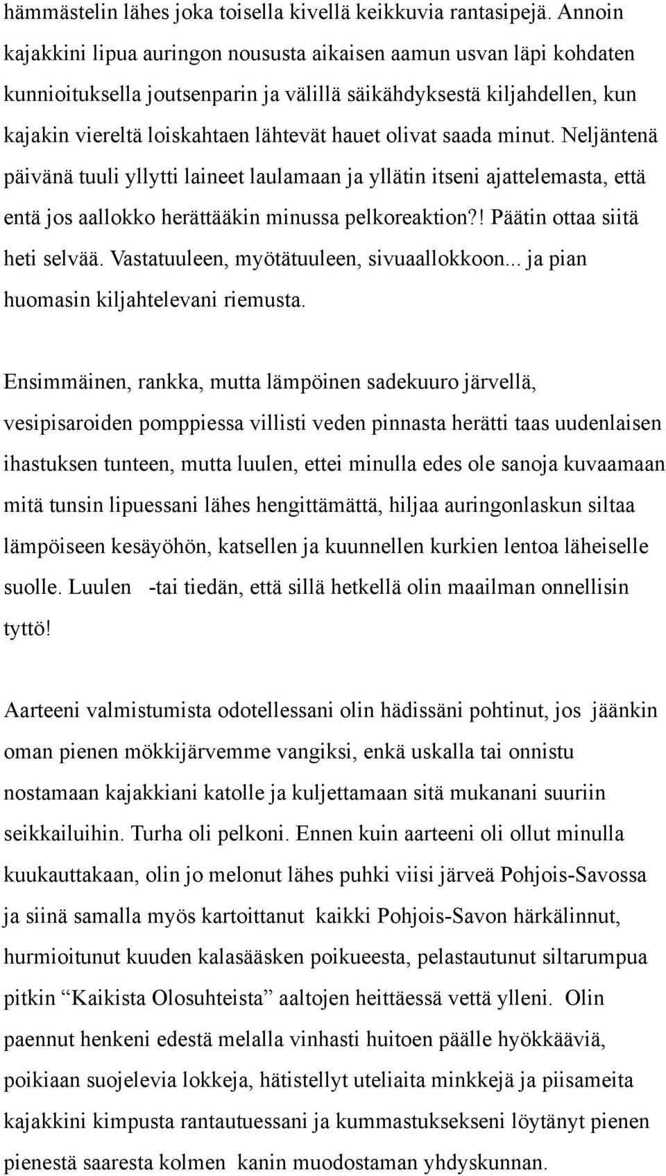 saada minut. Neljäntenä päivänä tuuli yllytti laineet laulamaan ja yllätin itseni ajattelemasta, että entä jos aallokko herättääkin minussa pelkoreaktion?! Päätin ottaa siitä heti selvää.