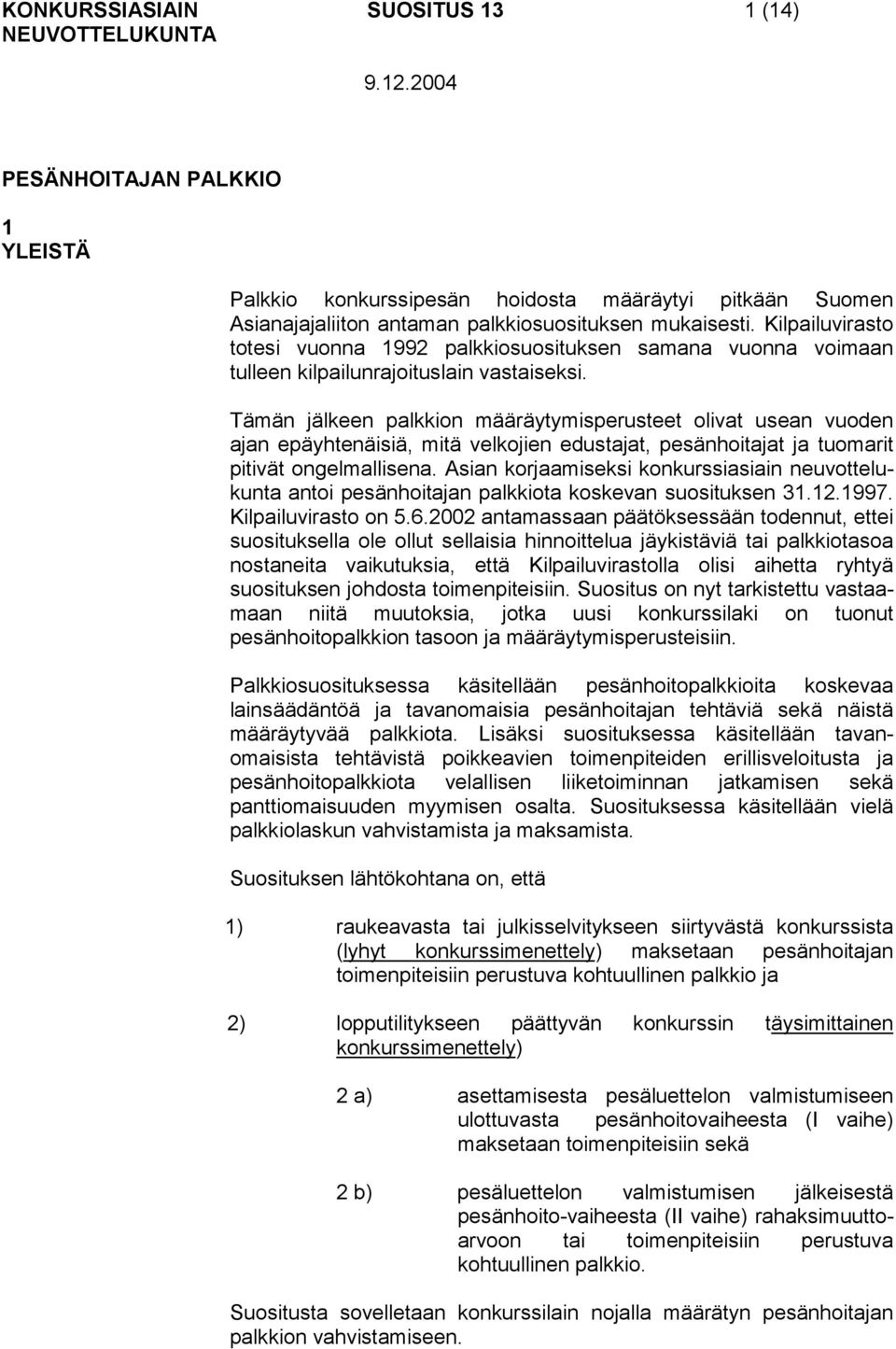 Kilpailuvirasto totesi vuonna 1992 palkkiosuosituksen samana vuonna voimaan tulleen kilpailunrajoituslain vastaiseksi.