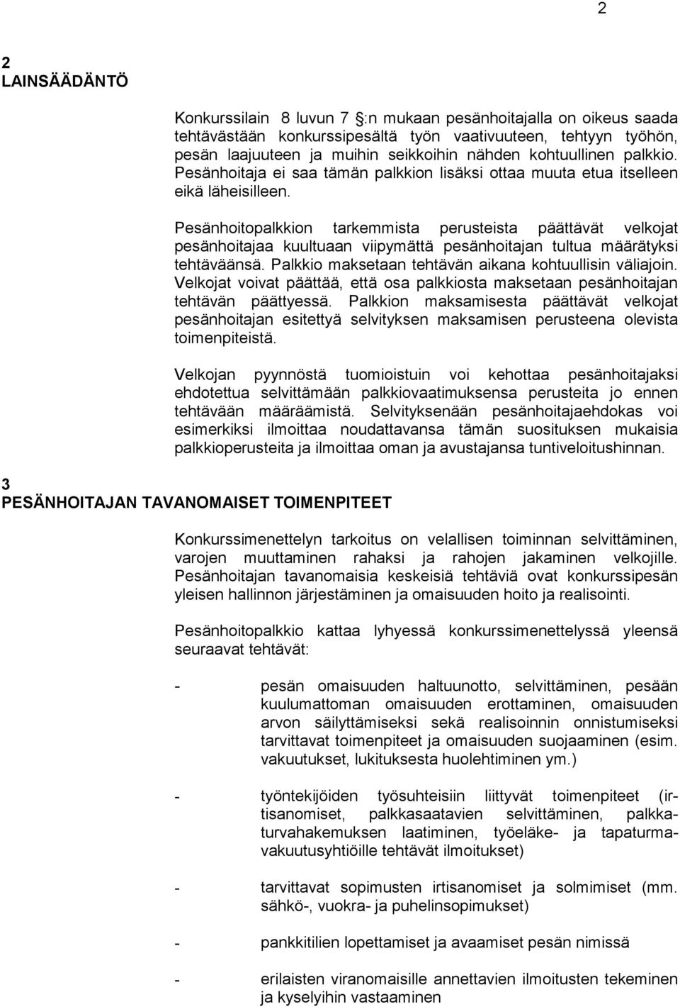 Pesänhoitopalkkion tarkemmista perusteista päättävät velkojat pesänhoitajaa kuultuaan viipymättä pesänhoitajan tultua määrätyksi tehtäväänsä. Palkkio maksetaan tehtävän aikana kohtuullisin väliajoin.