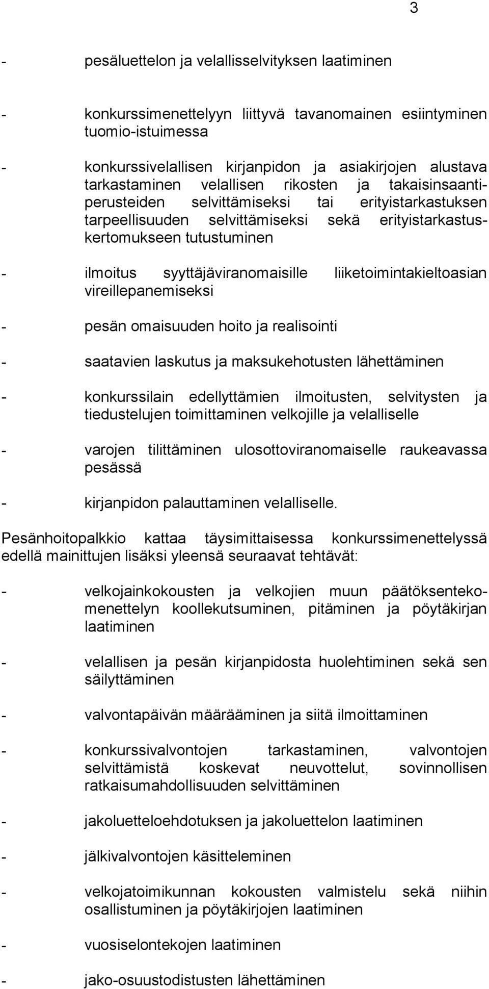 syyttäjäviranomaisille liiketoimintakieltoasian vireillepanemiseksi - pesän omaisuuden hoito ja realisointi - saatavien laskutus ja maksukehotusten lähettäminen - konkurssilain edellyttämien